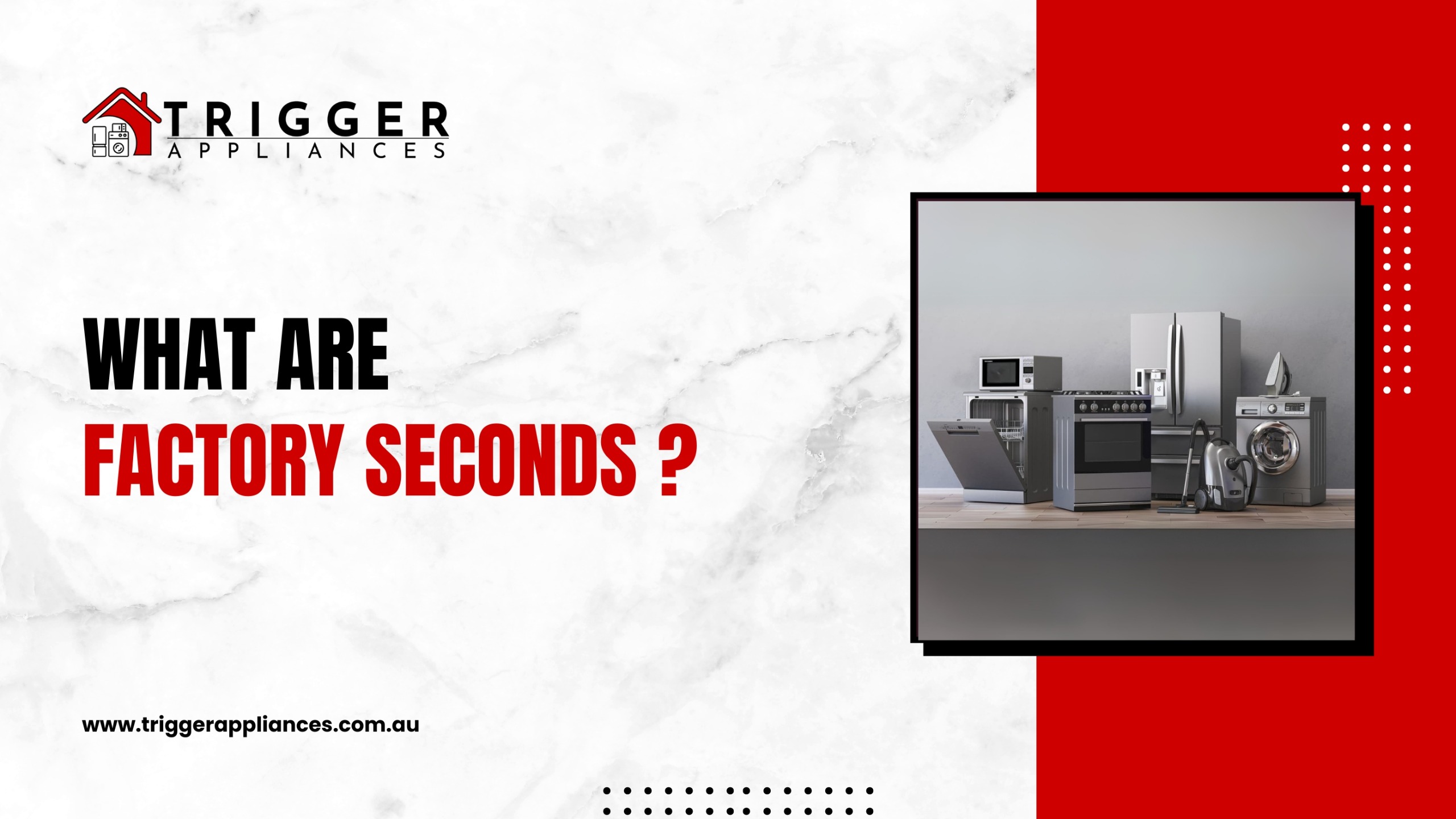 Trigger Appliances promotional poster titled “What Are Factory Seconds?” featuring a lineup of modern home appliances.