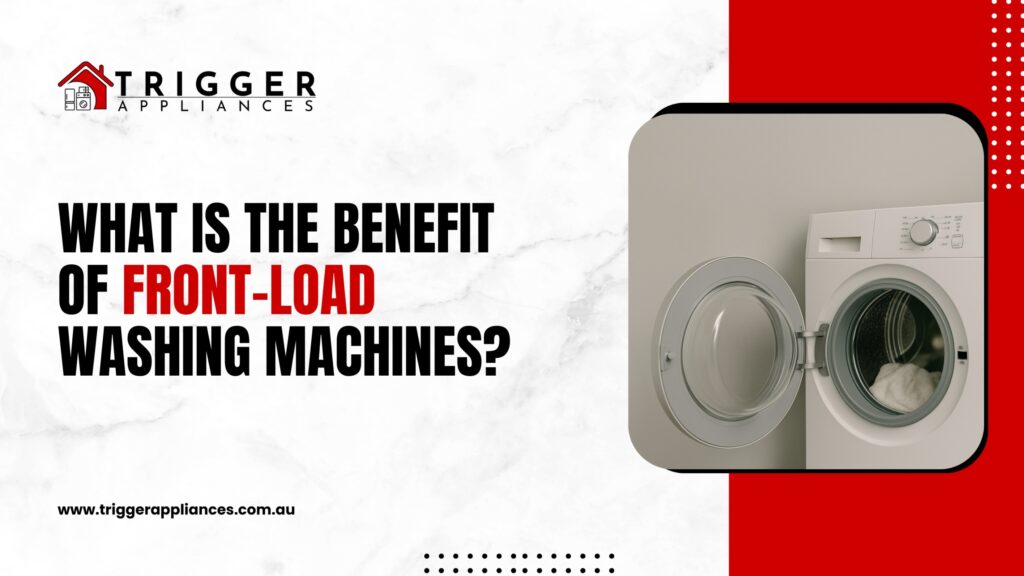 Article banner for Trigger Appliances featuring the question 'What is the benefit of front-load washing machines?' with a modern front-load washer and company branding
