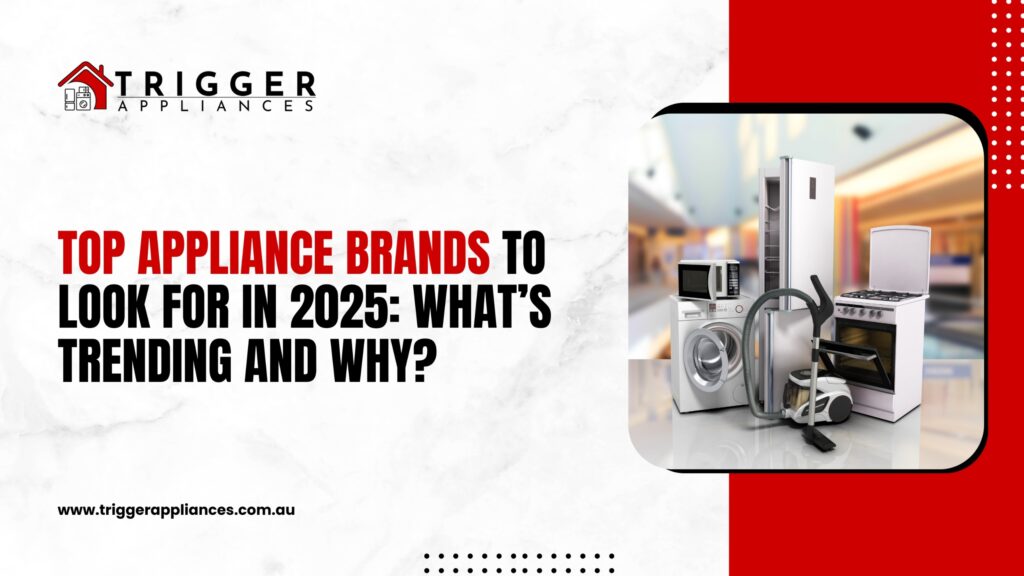 Top Appliance Brands to Look for in 2025: What's Trending and Why in Adelaide