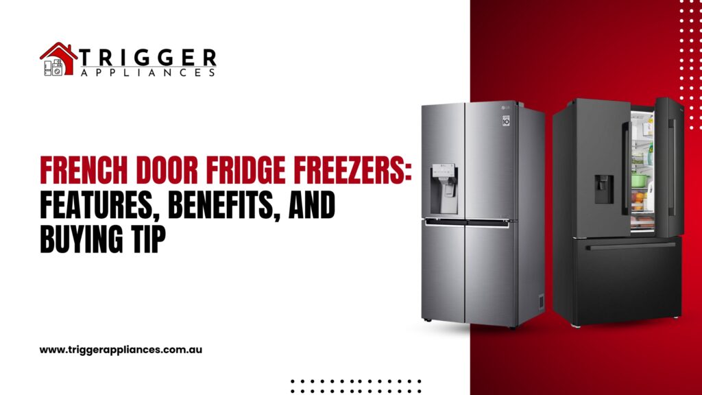 French Door Fridge Freezers: Features, Benefits, and Buying Tips