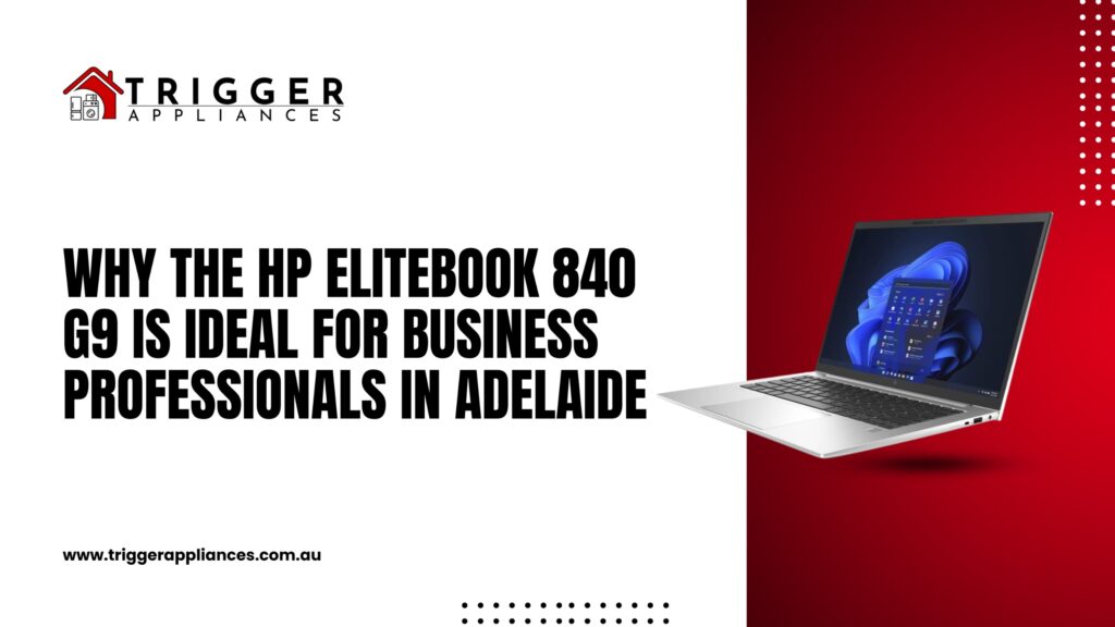 Banner for Trigger Appliances showing the HP EliteBook 840 G9 laptop and the title ‘Why the HP EliteBook 840 G9 Is Ideal for Business Professionals in Adelaide